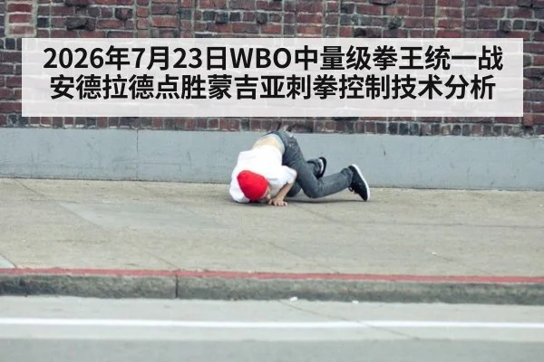 2026年7月23日WBO中量级拳王统一战安德拉德点胜蒙吉亚刺拳控制技术分析